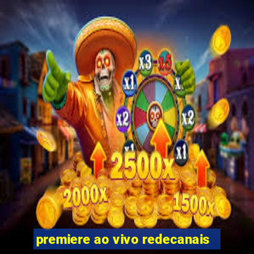 premiere ao vivo redecanais